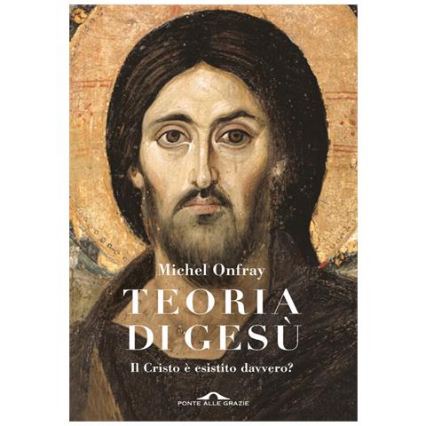Michel Onfray - Teoria di Gesù. Il Cristo è esistito davvero? - Foto 1