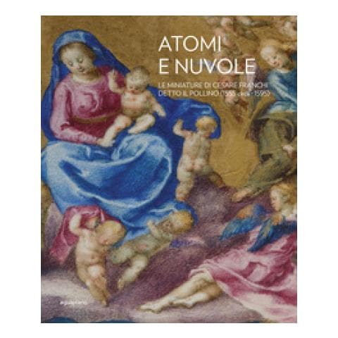 Atomi E Nuvole. Le Miniature Di Cesare Franchi Detto Il Pollino (1555 Circa-1595). Ediz. Illustrata - Foto 1