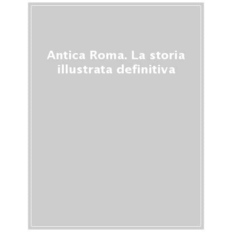 Antica Roma. La Storia Illustrata Definitiva. Ediz. Illustrata - Foto 1
