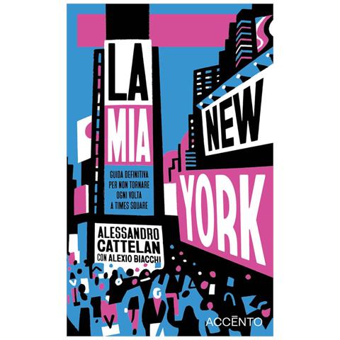 Alessandro Cattelan - La mia New York. Guida definitiva per non tornare ogni volta a Times Square - Foto 1