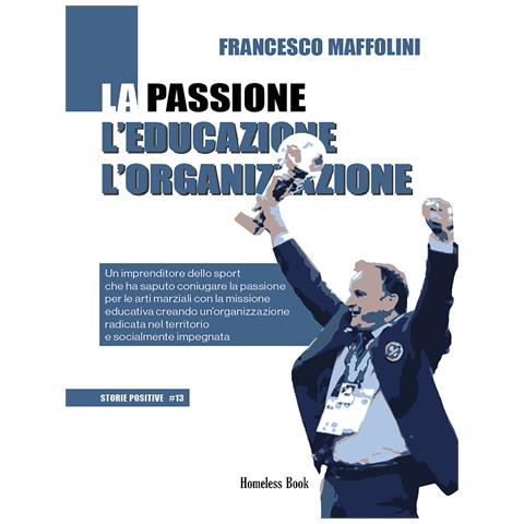 Francesco Maffolini - La passione l'educazione l'organizzazione. Un imprenditore dello sport che ha saputo coniugare la passione per le arti marziali con la missione educativa creando un'organizzazione radicata nel territorio e socialmente impegnata - Foto 1