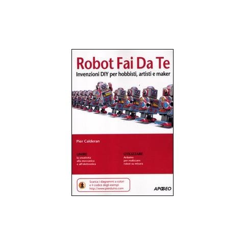 Pier Calderan - Robot fai da te. Invenzioni DIY per hobbisti, artisti e maker - Foto 2