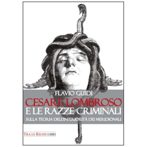 Flavio Guidi - Cesare Lombroso e le razze criminali. Sulla teoria dell'inferiorità dei meridionali - Foto 2