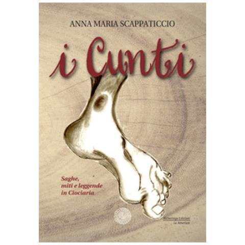 Anna Maria Scappaticcio - I Cunti. Saghe, Miti E Leggende In Ciociaria - Foto 1