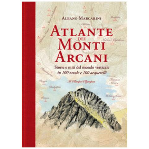 Albano Marcarini - Atlante Dei Monti Arcani. Storie E Miti Del Mondo Verticale - Foto 1