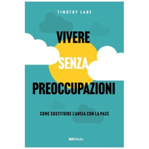 Timothy S. Lane - Vivere Senza Preoccupazioni. Come Sostituire L'ansia Con La Pace. Nuova Ediz. - Foto 1