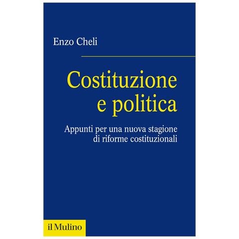 Enzo Cheli - Costituzione e politica. Appunti per una nuova stagione di riforme costituzionali - Foto 1