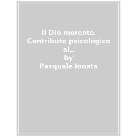 Pasquale Ionata - Il Dio Morente. Contributo Psicologico Al Superamento Della Sofferenza - Foto 1