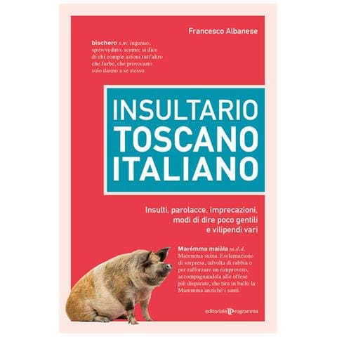 Francesco Albanese - Insultario toscano-italiano. Insulti, parolacce, imprecazioni, modi di dire poco gentili e vilipendi vari - Foto 1