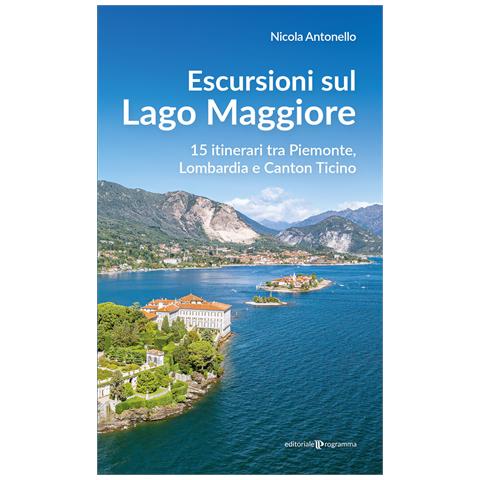 Nicola Antonello - Escursioni sul Lago Maggiore. 15 itinerari tra Piemonte, Lombardia e Canton Ticino - Foto 1