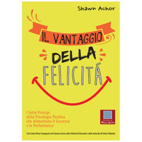 Shawn Achor - Il vantaggio della felicità. I sette principi della psicologia positiva che alimentano il successo e le performance - Foto 2