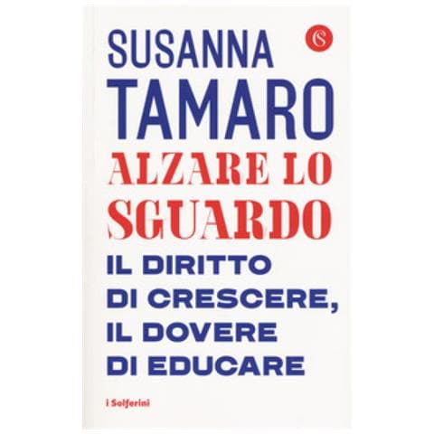 Susanna Tamaro - Alzare Lo Sguardo. Il Diritto Di Crescere, Il Dovere Di Educare - Foto 1