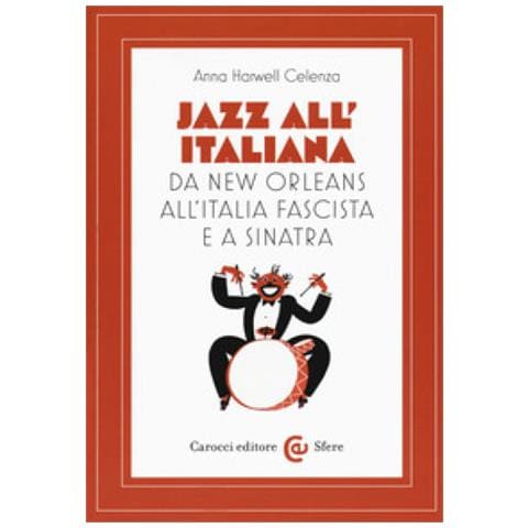 Anna Harwell Celenza - Jazz All'italiana. Da New Orleans All'italia Fascista E A Sinatra - Foto 1