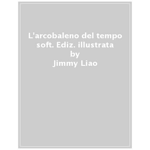 Jimmy Liao - L'arcobaleno Del Tempo. Ediz. A Colori - Foto 1