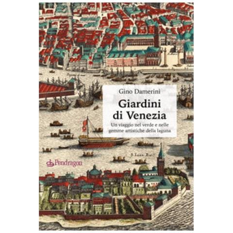 Gino Damerini - Giardini Di Venezia. Un Viaggio Nel Verde E Nelle Gemme Artistiche Della Laguna - Foto 1