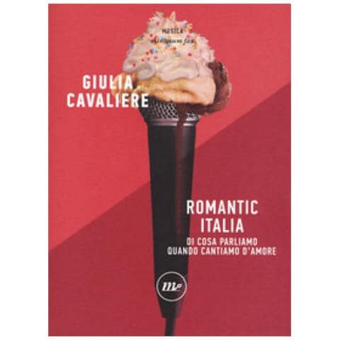 Giulia Cavaliere - Romantic Italia. Di Cosa Parliamo Quando Cantiamo D'amore - Foto 1