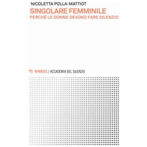 Nicoletta Polla-Mattiot - Singolare femminile. Perché le donne devono fare silenzio - Foto 1