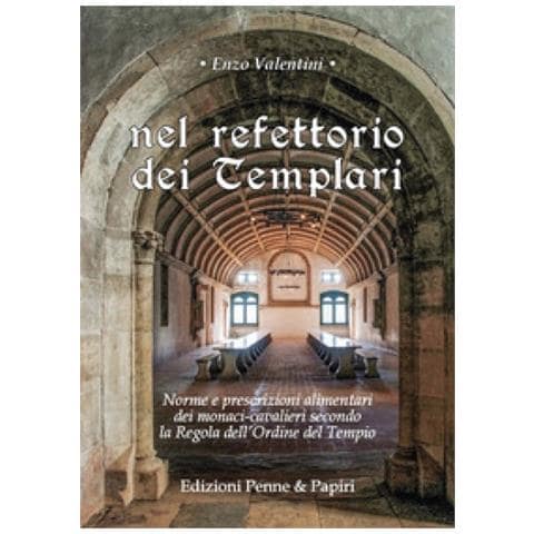 Enzo Valentini - Nel Refettorio Dei Templari. Norme E Prescrizioni Alimentari Dei Monaci-cavalieri Secondo La Regola Dell'ordine Del Tempio - Foto 1
