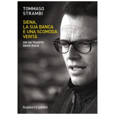 Tommaso Strambi - Siena, La Sua Banca E Una Scomoda Verità. Chi Ha Tradito David Rossi - Foto 1