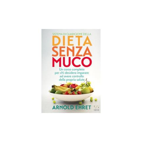 Arnold Ehret - Il sistema di guarigione della dieta senza muco. Un corso completo per chi desidera imparare ad avere controllo della propria salute - Foto 1