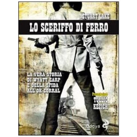 Stuart N. Lake - Lo sceriffo di ferro. La vera storia di Wyatt Earp e della sfida all'Ok Corral - Foto 3