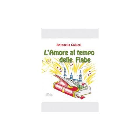 Antonella Colucci - L'amore al tempo delle fiabe. Ediz. illustrata - Foto 2