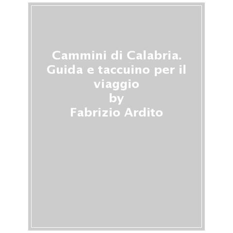 Fabrizio Ardito - Cammini di Calabria. Guida e taccuino per il viaggio - Foto 1