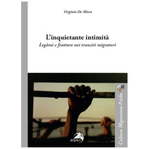 Virginia De Micco - L'inquietante Intimità. Legàmi E Fratture Nei Transiti Migratori - Foto 1