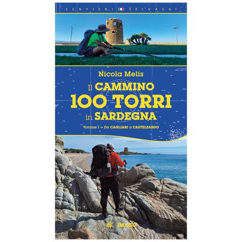 Nicola Melis - Il cammino 100 torri in Sardegna. Ediz. illustrata. Vol. 1: Da Cagliari a Castelsardo - Foto 1