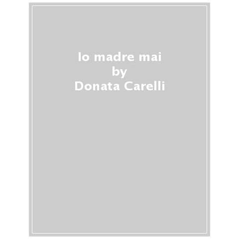 Donata Carelli - Io Madre Mai - Foto 1