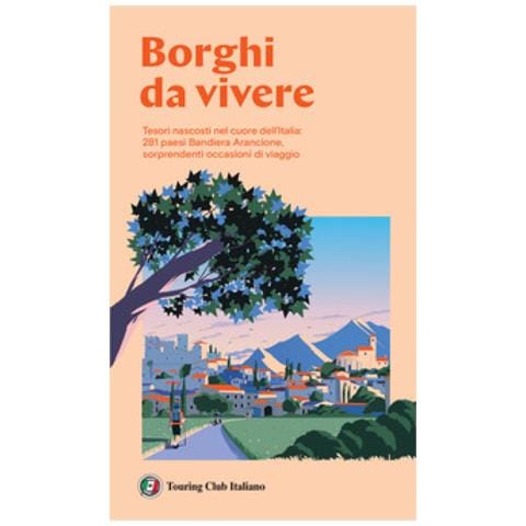 Borghi Da Vivere. Tesori Nascosti Nel Cuore Dell'italia: 281 Paesi Bandiera Arancione, Sorprendenti Occasioni Di Viaggio - Foto 1