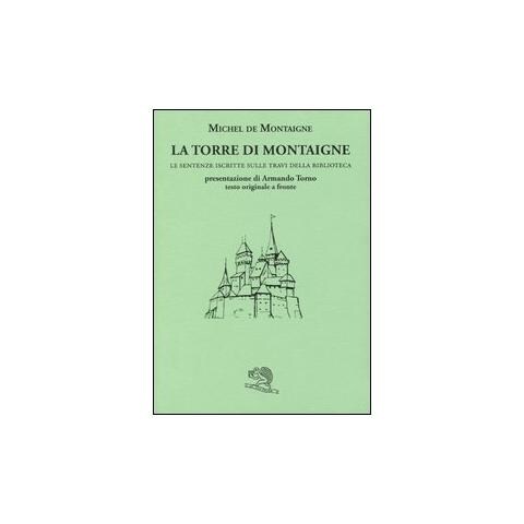 Michel de Montaigne - La torre di Montaigne. Le sentenze iscritte sulle travi della biblioteca. Testo originale a fronte - Foto 1