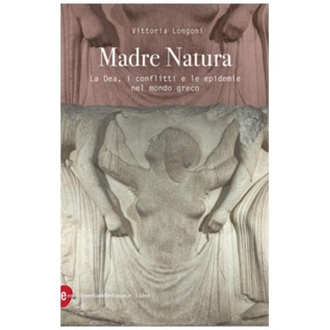 Vittoria Longoni - Madre Natura. La Dea, I Conflitti E Le Epidemie Nel Mondo Greco - Foto 1