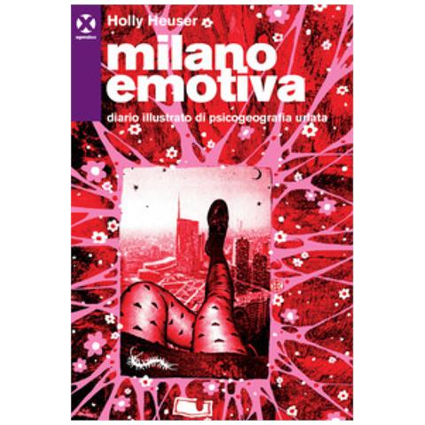 Holly Heuser - Milano Emotiva. Diario Illustrato Di Psicogeografia Urlata - Foto 1