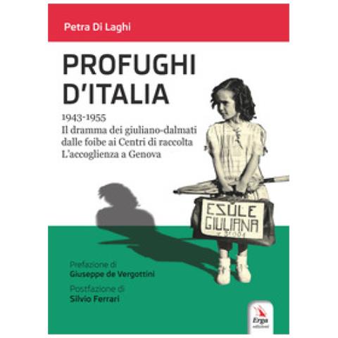 Petra Di Laghi - Profughi d'Italia. 1943-1955. Il dramma dei giuliano-dalmati dalle foibe ai Centri di raccolta. L’accoglienza a Genova - Foto 1