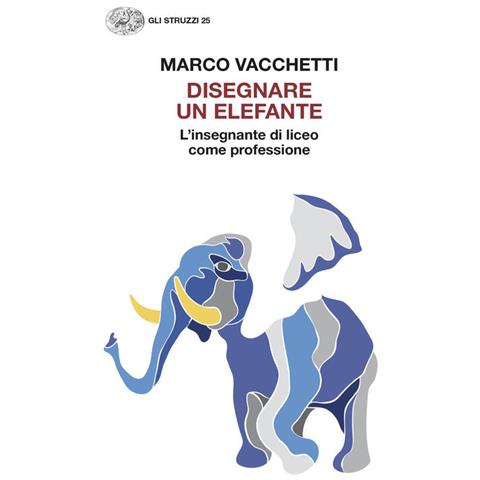 Marco Vacchetti - Disegnare un elefante. L’insegnante di liceo come professione - Foto 1