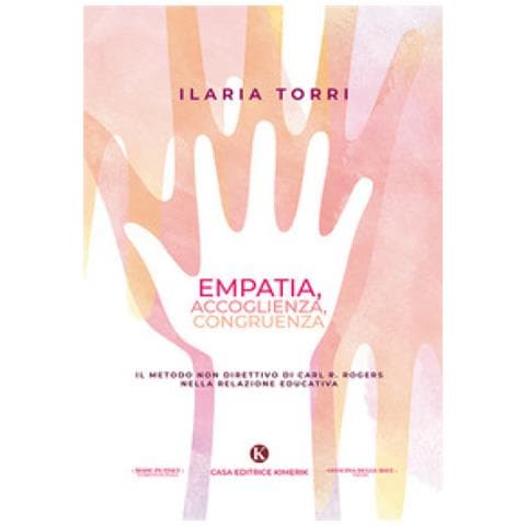 Ilaria Torri - Empatia, Accoglienza, Congruenza. Il Metodo Non Direttivo Di Carl R. Rogers Nella Relazione Educativa - Foto 1