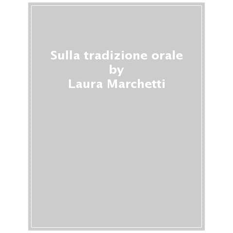 Laura Marchetti - Sulla Tradizione Orale. Il Mito, Il Pianto, Il Canto - Foto 1