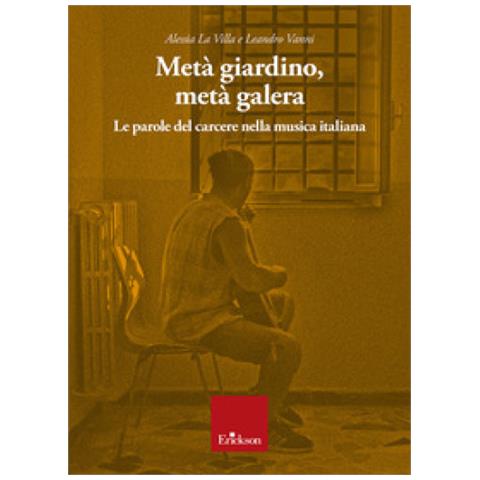 Alessia La Villa - Metà giardino, metà galera. Le parole del carcere nella musica italiana - Foto 1