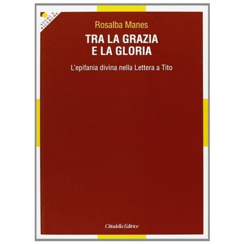 Rosalba Manes - Tra la grazia e la gloria. L'epifania divina nella Lettera a Tito - Foto 1