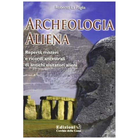 Roberto La Paglia - Archeologia aliena. Reperti, misteri e ricordi ancestrali di antichi visitatori alieni - Foto 1