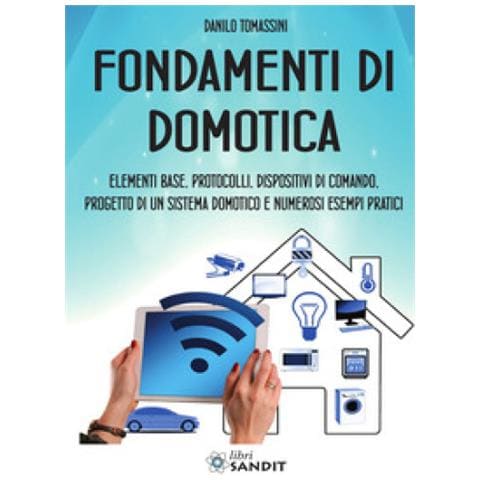Danilo Tomassini - Fondamenti Di Domotica. Elementi Base, Protocolli, Dispositivi Di Comando, Progetto Di Un Sistema Domotico E Numerosi Esempi Pratici - Foto 1
