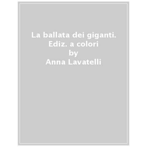 Anna Lavatelli - La Ballata Dei Giganti. Ediz. A Colori - Foto 1