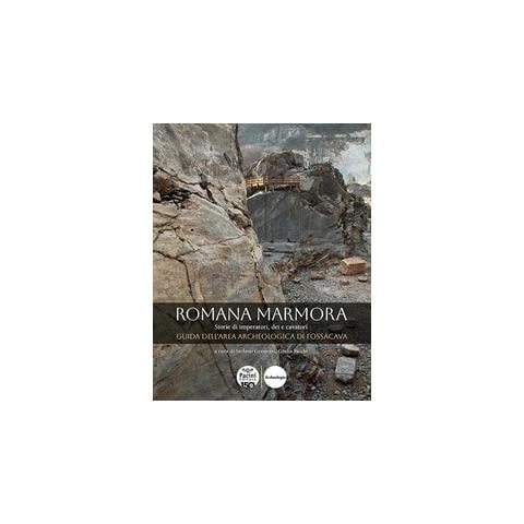 Stefano Genovesi - Romana marmora. Storie di imperatori, dei e cavatori. Guida dell'area archeologica di Fossacava - Foto 1