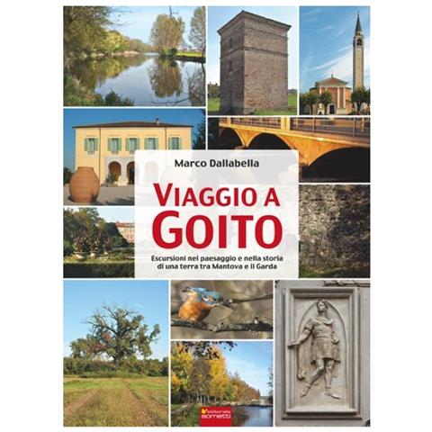 Marco Dallabella - Viaggio a Goito. Escursioni nel paesaggio e nella storia di una terra tra Mantova e il Garda - Foto 1