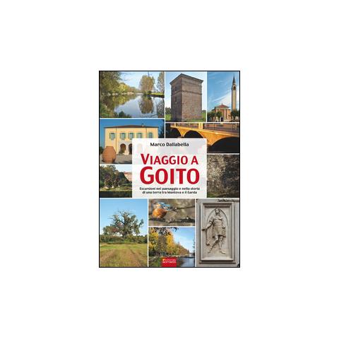 Marco Dallabella - Viaggio a Goito. Escursioni nel paesaggio e nella storia di una terra tra Mantova e il Garda - Foto 2