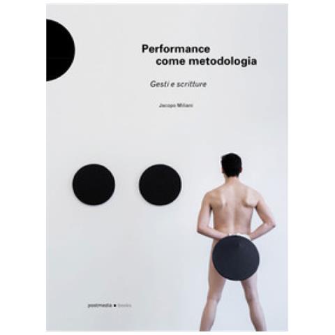 Jacopo Miliani - Performance Come Metodologia. Gesti E Scritture. Ediz. Illustrata - Foto 1
