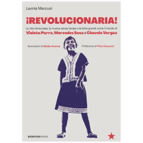 Lavinia Mancusi - Revolucionaria! Le Vite Intrecciate, La Musica Senza Tempo E Le Lotte Grandi Come Il Mondo Di Violeta Parra, Mercedes Sosa E Chavela Vargas - Foto 1