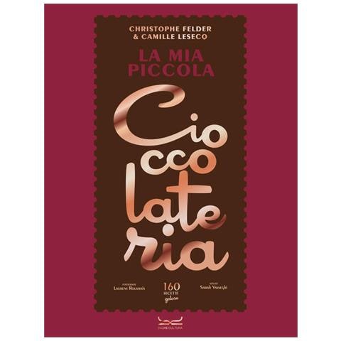 Christophe Felder - La mia piccola cioccolateria. 150 ricette a base di cioccolato il gourmand per eccellenza - Foto 1
