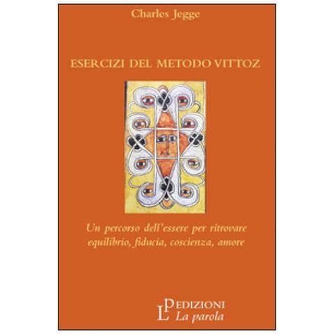Esercizi del metodo Vittoz. Un percorso dell'essere per ritrovare equilibrio, fiducia, coscienza, amore - Foto 1